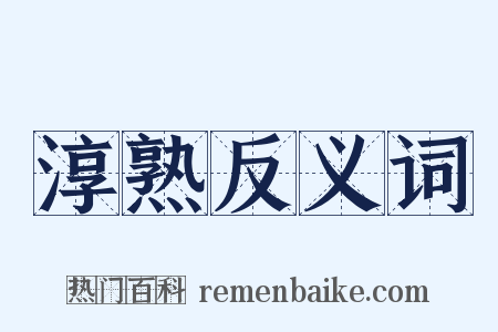 淳熟反义词是什么意思的图片